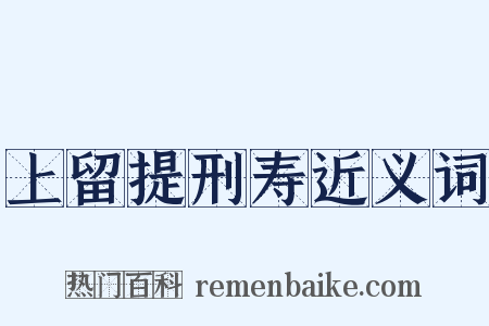 上留提刑寿近义词是什么意思的图片